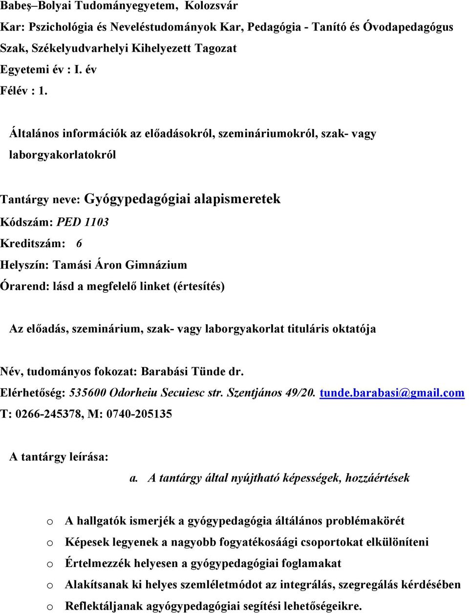 Órarend: lásd a megfelelő linket (értesítés) Az előadás, szeminárium, szak- vagy laborgyakorlat tituláris oktatója Név, tudományos fokozat: Barabási Tünde dr.