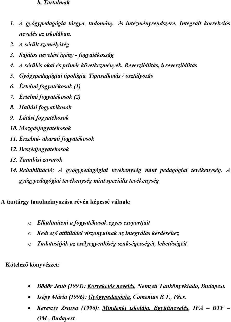 Hallási fogyatékosok 9. Látási fogyatékosok 10. Mozgásfogyatékosok 11. Érzelmi- akarati fogyatékosok 12. Beszédfogyatékosok 13. Tanulási zavarok 14.