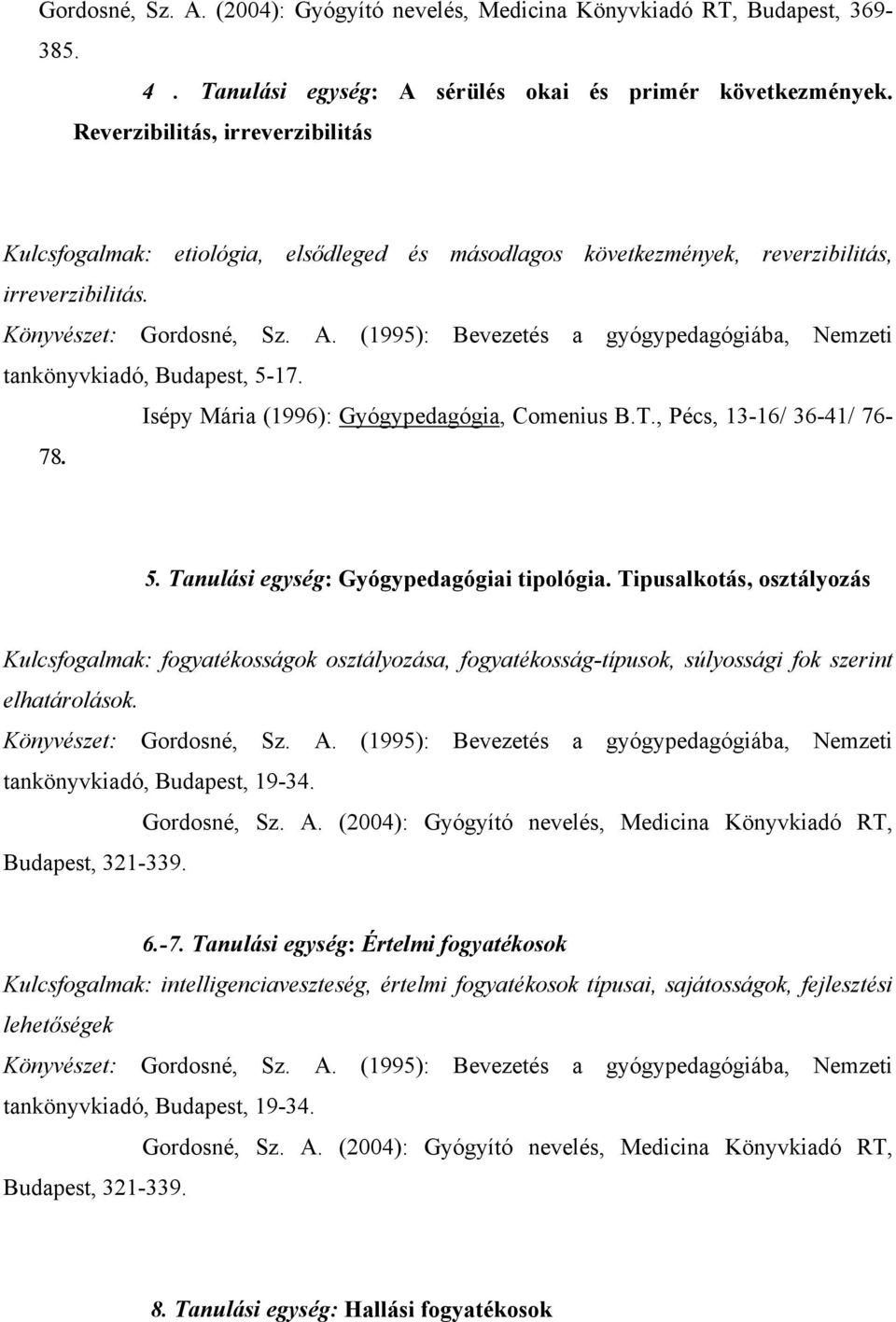 Isépy Mária (1996): Gyógypedagógia, Comenius B.T., Pécs, 13-16/ 36-41/ 76-78. 5. Tanulási egység: Gyógypedagógiai tipológia.