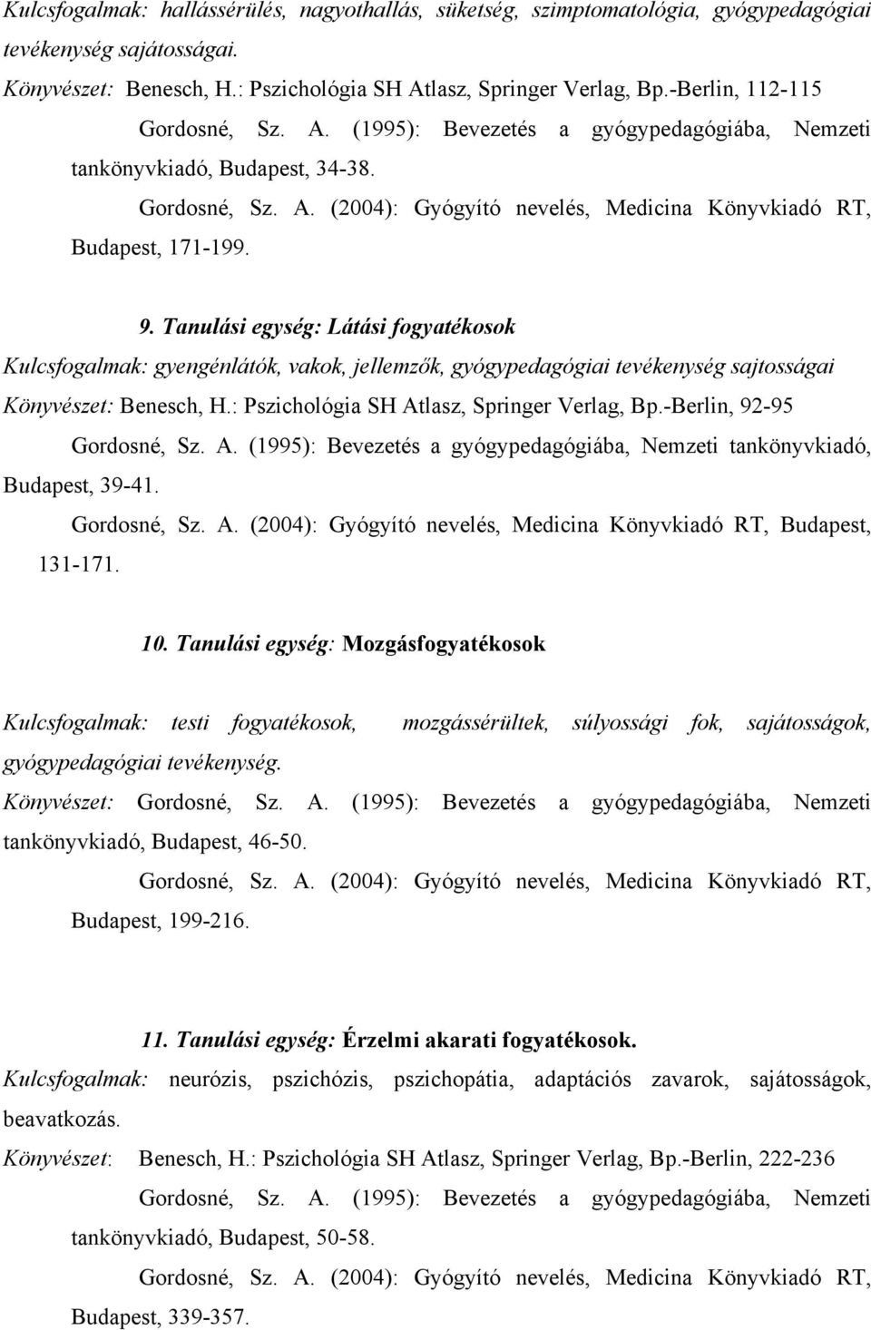 Tanulási egység: Látási fogyatékosok Kulcsfogalmak: gyengénlátók, vakok, jellemzők, gyógypedagógiai tevékenység sajtosságai Könyvészet: Benesch, H.: Pszichológia SH Atlasz, Springer Verlag, Bp.