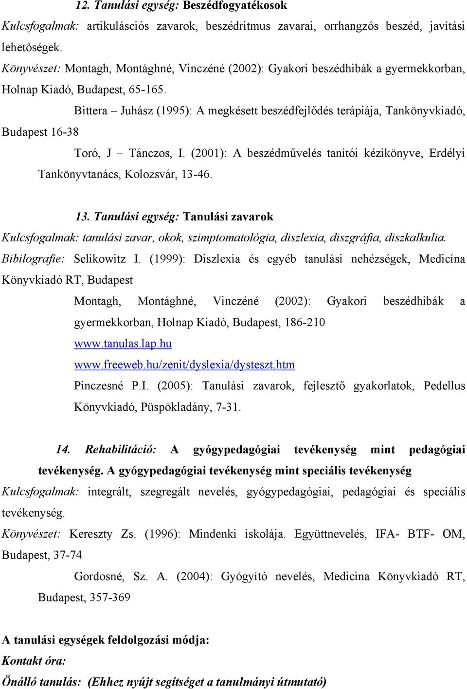 Bittera Juhász (1995): A megkésett beszédfejlődés terápiája, Tankönyvkiadó, Budapest 16-38 Toró, J Tánczos, I. (2001): A beszédművelés tanítói kézikönyve, Erdélyi Tankönyvtanács, Kolozsvár, 13-