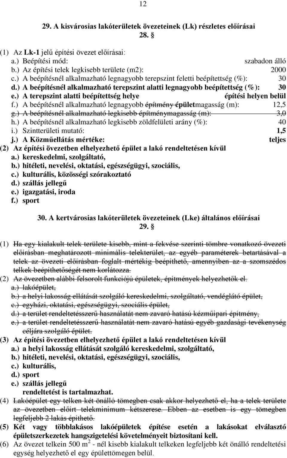 ) A beépítésnél alkalmazható legnagyobb építmény épületmagasság (m): 12,5 g.) A beépítésnél alkalmazható legkisebb építménymagasság (m): 3,0 h.