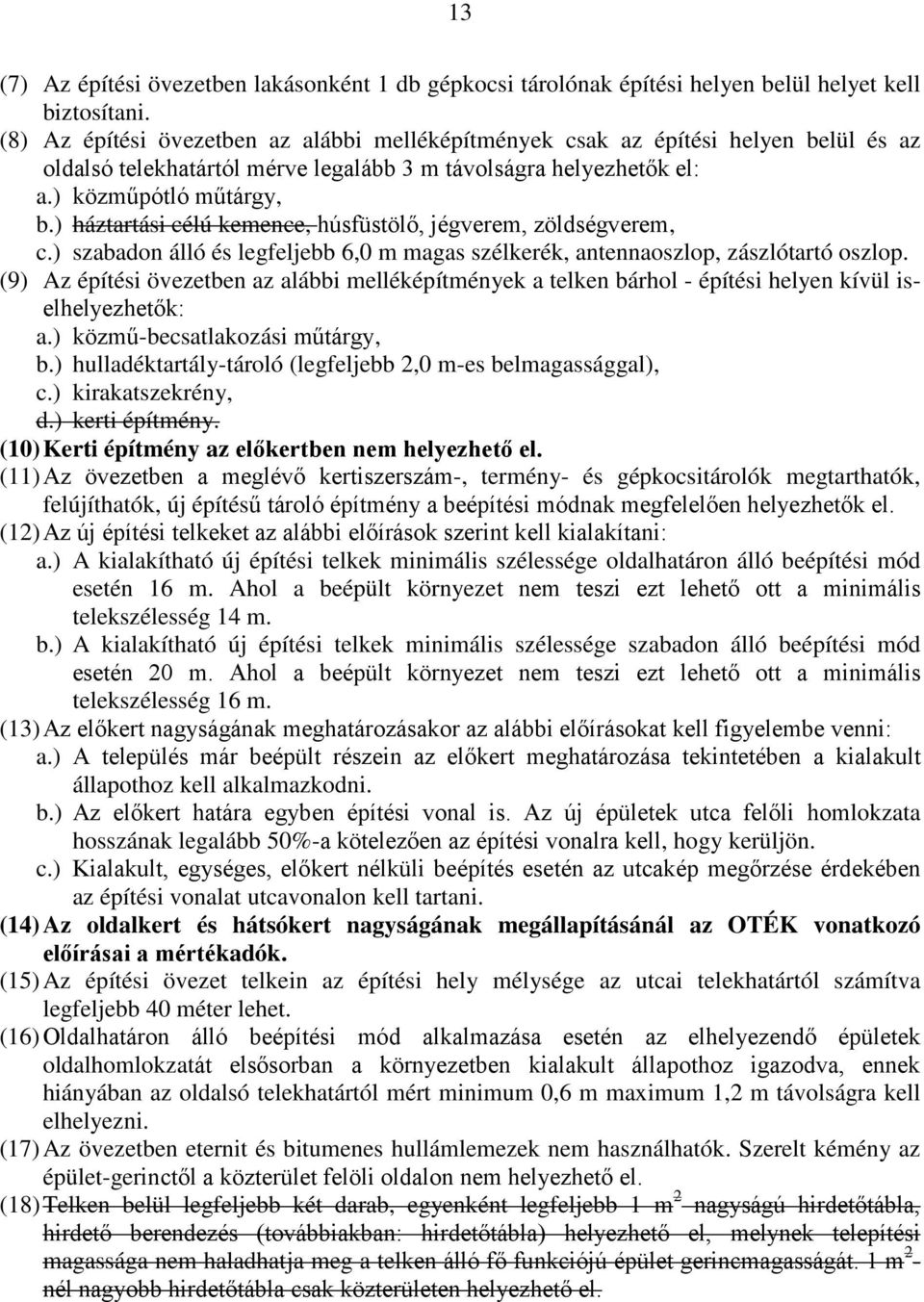 ) háztartási célú kemence, húsfüstölő, jégverem, zöldségverem, c.) szabadon álló és legfeljebb 6,0 m magas szélkerék, antennaoszlop, zászlótartó oszlop.