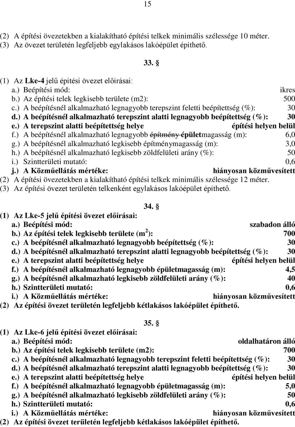 ) A beépítésnél alkalmazható terepszint alatti legnagyobb beépítettség (%): 30 f.) A beépítésnél alkalmazható legnagyobb építmény épületmagasság (m): 6,0 g.