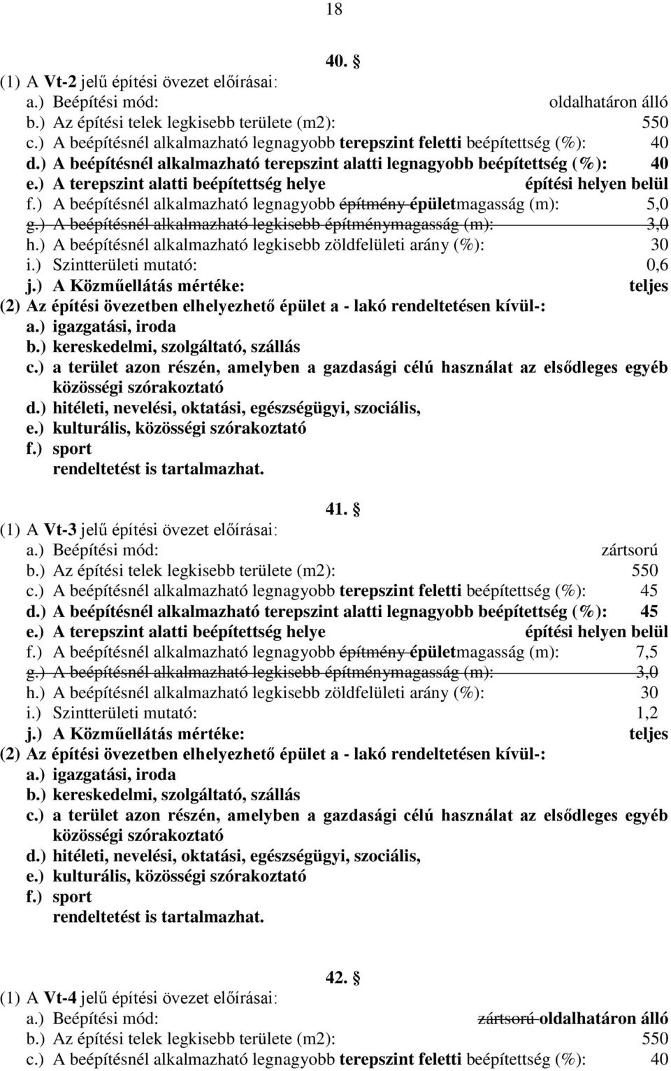 ) A beépítésnél alkalmazható legnagyobb építmény épületmagasság (m): 5,0 g.) A beépítésnél alkalmazható legkisebb építménymagasság (m): 3,0 h.