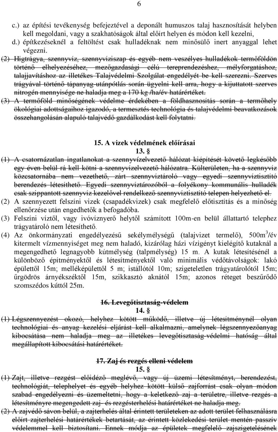 (2) Hígtrágya, szennyvíz, szennyvíziszap és egyéb nem veszélyes hulladékok termőföldön történő elhelyezéséhez, mezőgazdasági célú tereprendezéshez, mélyforgatáshoz, talajjavításhoz az illetékes