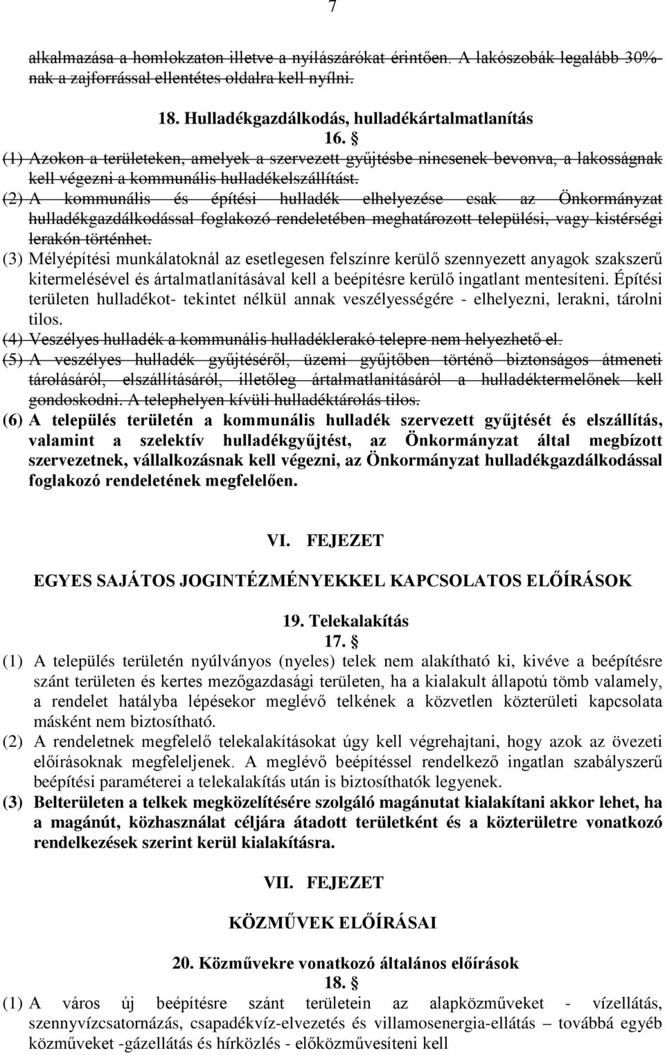 (2) A kommunális és építési hulladék elhelyezése csak az Önkormányzat hulladékgazdálkodással foglakozó rendeletében meghatározott települési, vagy kistérségi lerakón történhet.