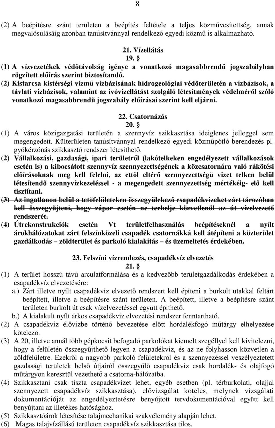 (2) Kistarcsa kistérségi vízmű vízbázisának hidrogeológiai védőterületén a vízbázisok, a távlati vízbázisok, valamint az ivóvízellátást szolgáló létesítmények védelméről szóló vonatkozó magasabbrendű