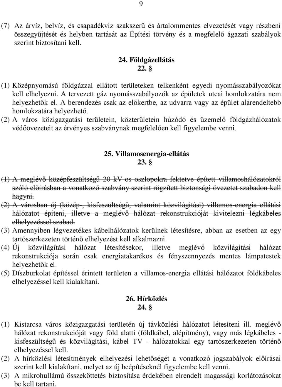 A tervezett gáz nyomásszabályozók az épületek utcai homlokzatára nem helyezhetők el. A berendezés csak az előkertbe, az udvarra vagy az épület alárendeltebb homlokzatára helyezhető.