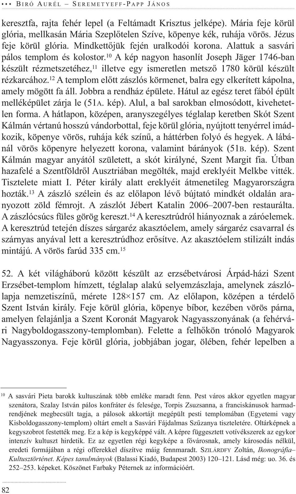10 A kép nagyon hasonlít Joseph Jäger 1746-ban készült rézmetszetéhez, 11 illetve egy ismeretlen metsző 1780 körül készült rézkarcához.