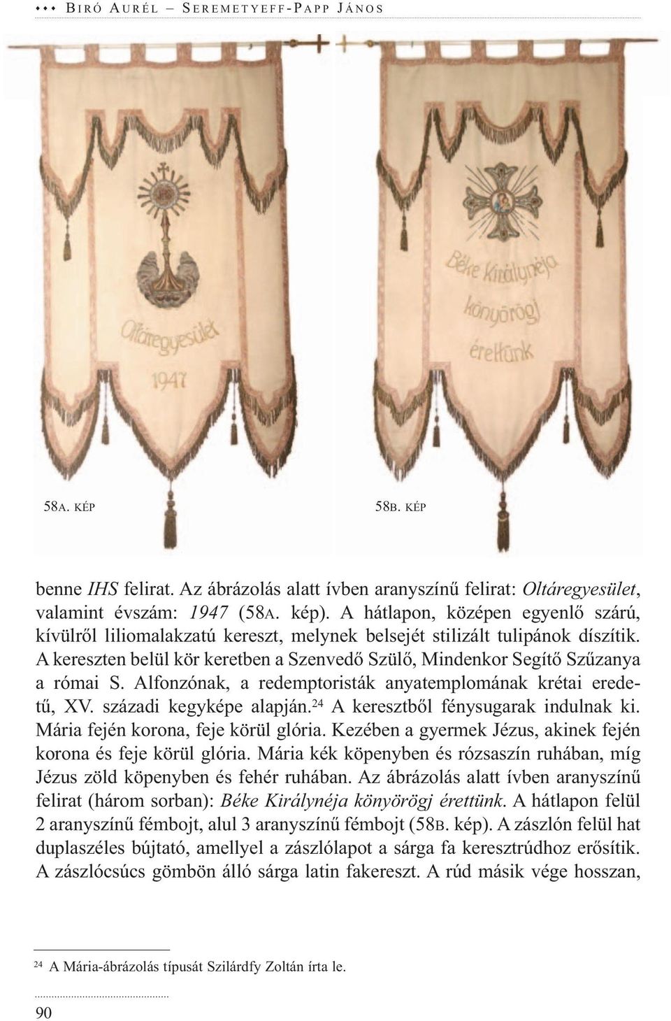 Alfonzónak, a redemptoristák anyatemplomának krétai eredetű, XV. századi kegyképe alapján. 24 A keresztből fénysugarak indulnak ki. Mária fején korona, feje körül glória.