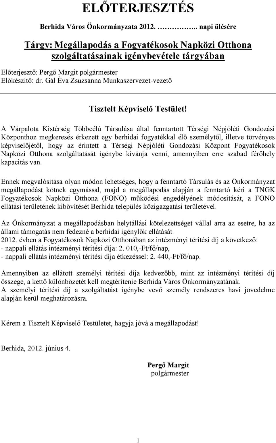 A Várpalota Kistérség Többcélú Társulása által fenntartott Térségi Népjóléti Gondozási Központhoz megkeresés érkezett egy berhidai fogyatékkal élő személytől, illetve törvényes képviselőjétől, hogy