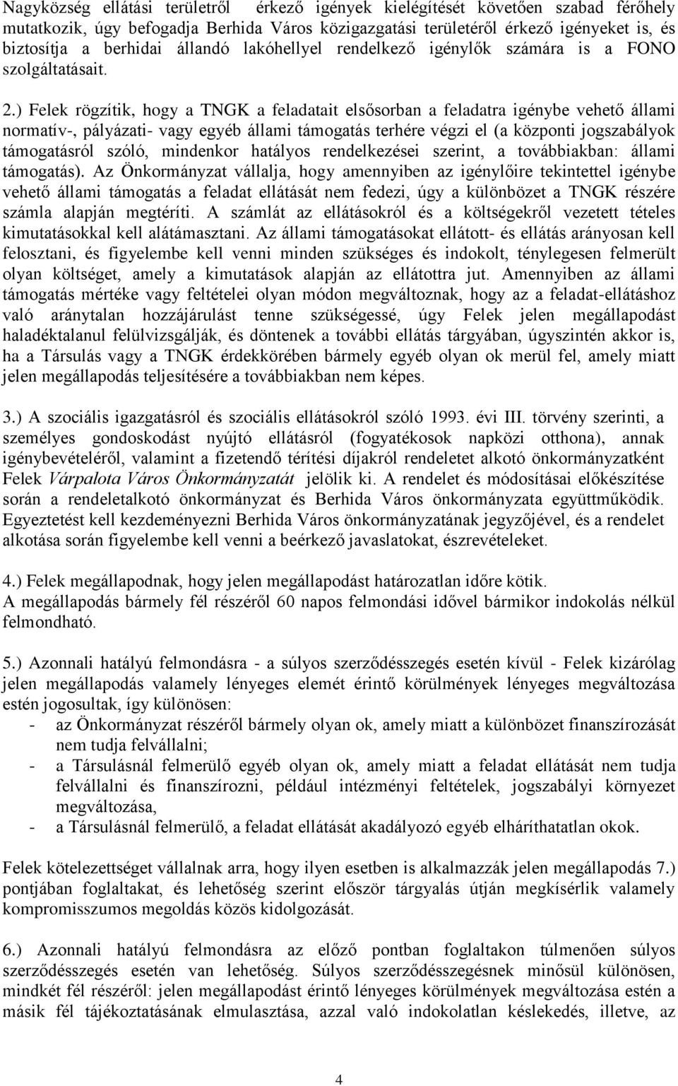 ) Felek rögzítik, hogy a TNGK a feladatait elsősorban a feladatra igénybe vehető állami normatív-, pályázati- vagy egyéb állami támogatás terhére végzi el (a központi jogszabályok támogatásról szóló,