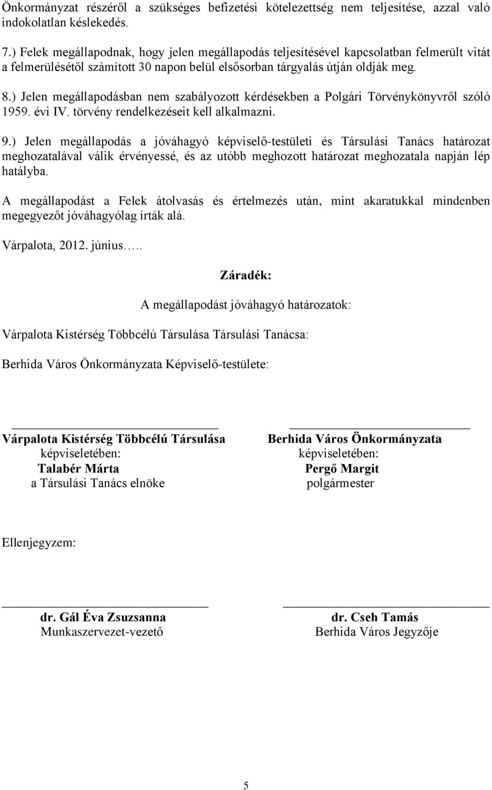 ) Jelen megállapodásban nem szabályozott kérdésekben a Polgári Törvénykönyvről szóló 1959. évi IV. törvény rendelkezéseit kell alkalmazni. 9.