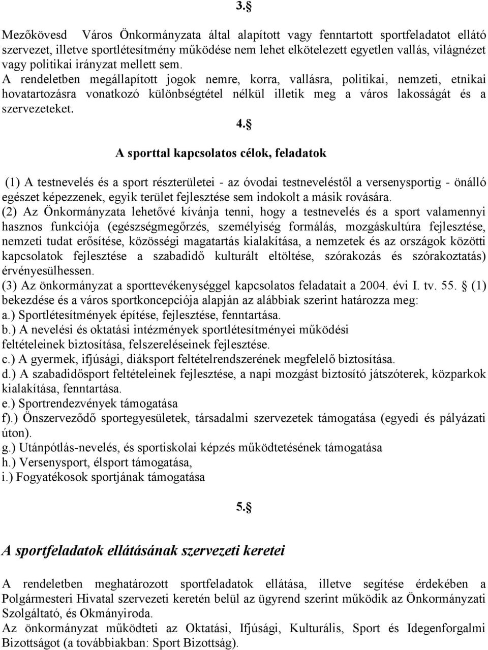 A rendeletben megállapított jogok nemre, korra, vallásra, politikai, nemzeti, etnikai hovatartozásra vonatkozó különbségtétel nélkül illetik meg a város lakosságát és a szervezeteket. 4.