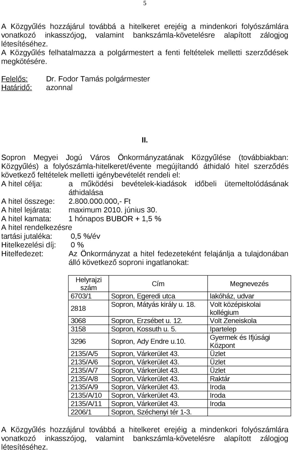 Sopron Megyei Jogú Város Önkormányzatának Közgyűlése (továbbiakban: Közgyűlés) a folyóla-hitelkeret/évente megújítandó áthidaló hitel