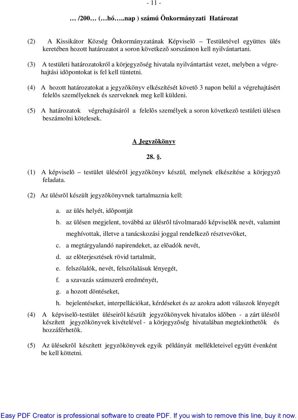 (3) A testületi határozatokról a körjegyzõség hivatala nyilvántartást vezet, melyben a végrehajtási idõpontokat is fel kell tüntetni.