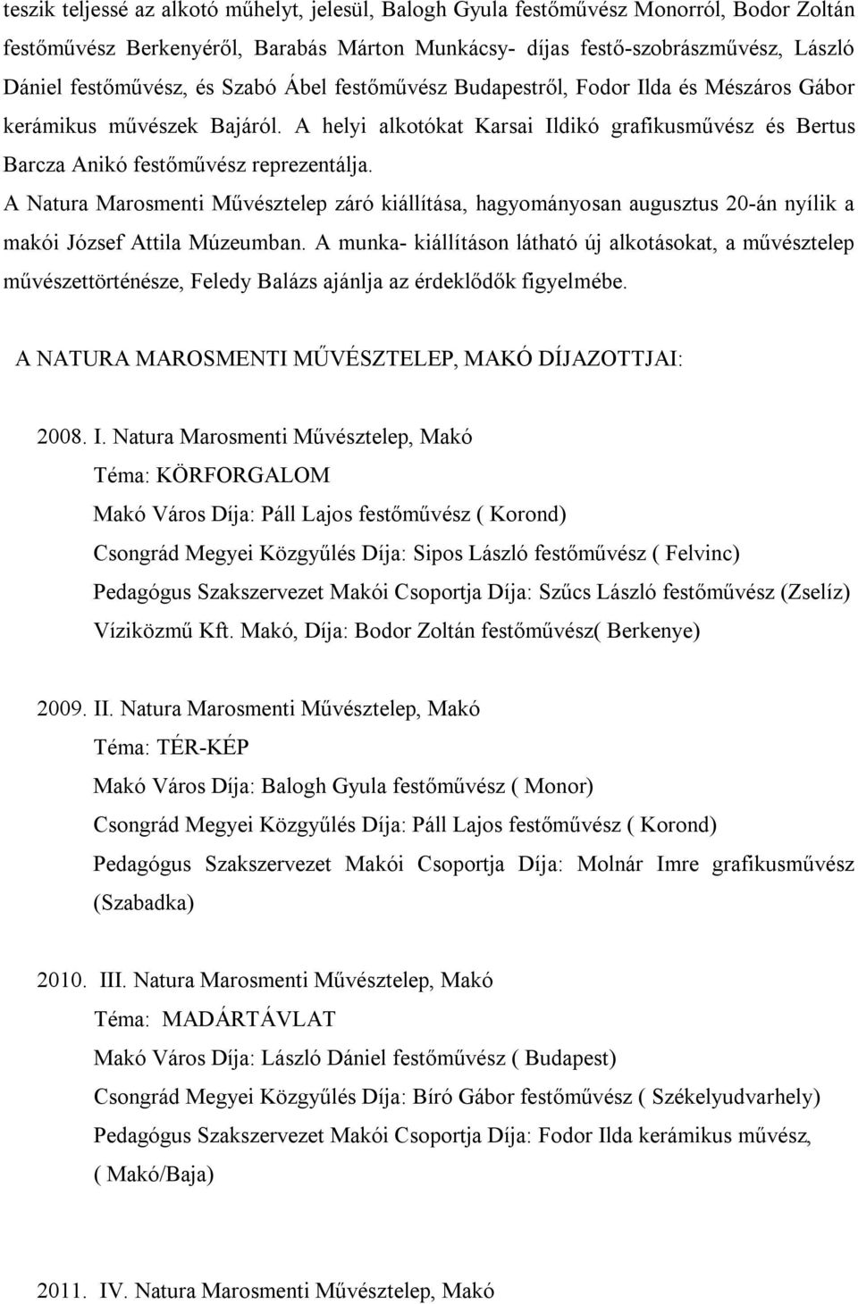 A Natura Marosmenti Művésztelep záró kiállítása, hagyományosan augusztus 20-án nyílik a makói József Attila Múzeumban.