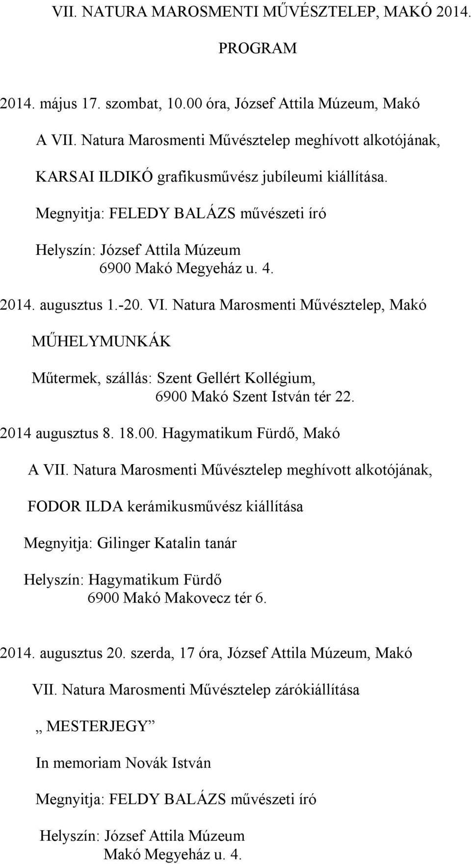 2014. augusztus 1.-20. VI. Natura Marosmenti Művésztelep, Makó MŰHELYMUNKÁK Műtermek, szállás: Szent Gellért Kollégium, 6900 Makó Szent István tér 22. 2014 augusztus 8. 18.00. Hagymatikum Fürdő, Makó A VII.