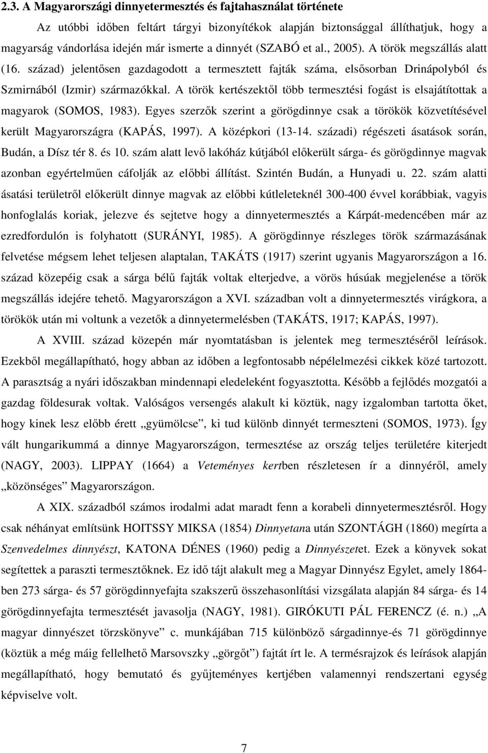 A török kertészektıl több termesztési fogást is elsajátítottak a magyarok (SOMOS, 1983). Egyes szerzık szerint a görögdinnye csak a törökök közvetítésével került Magyarországra (KAPÁS, 1997).