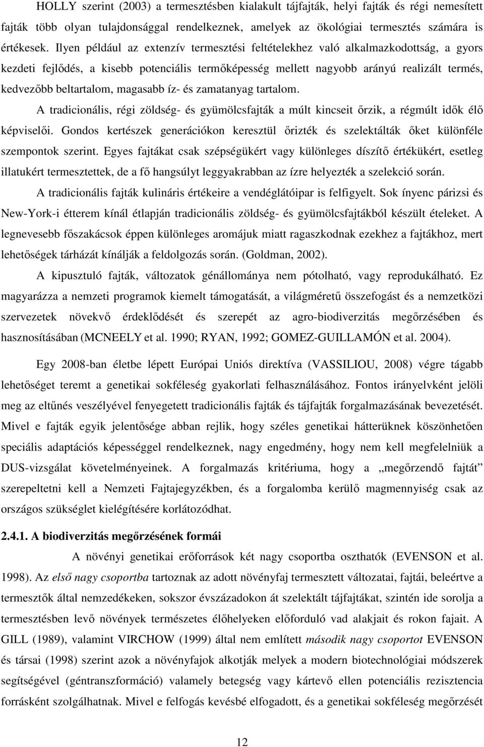 beltartalom, magasabb íz- és zamatanyag tartalom. A tradicionális, régi zöldség- és gyümölcsfajták a múlt kincseit ırzik, a régmúlt idık élı képviselıi.