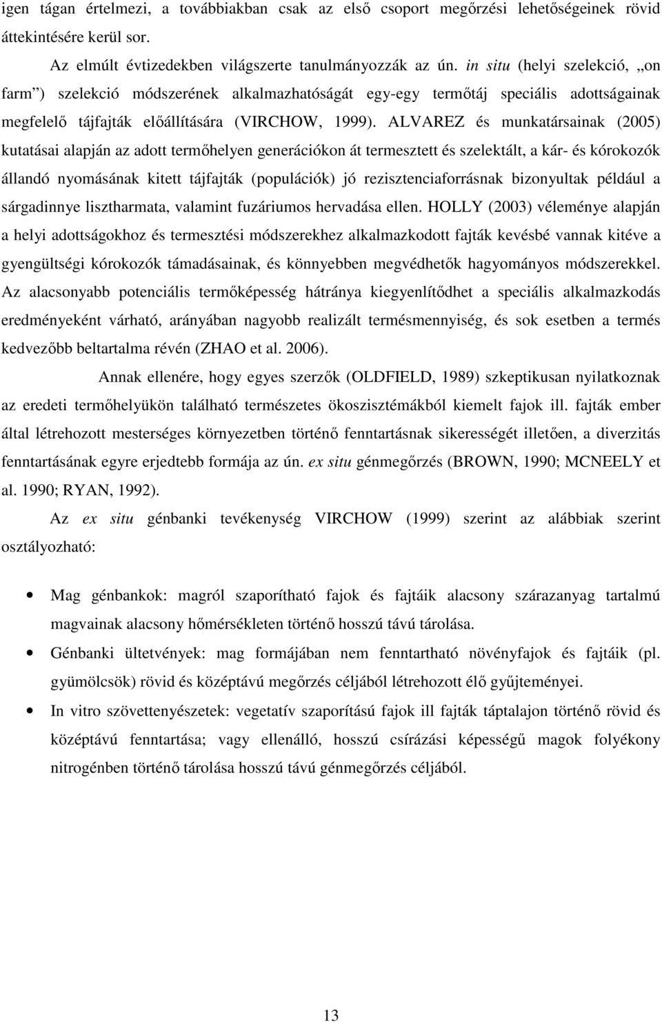 ALVAREZ és munkatársainak (2005) kutatásai alapján az adott termıhelyen generációkon át termesztett és szelektált, a kár- és kórokozók állandó nyomásának kitett tájfajták (populációk) jó