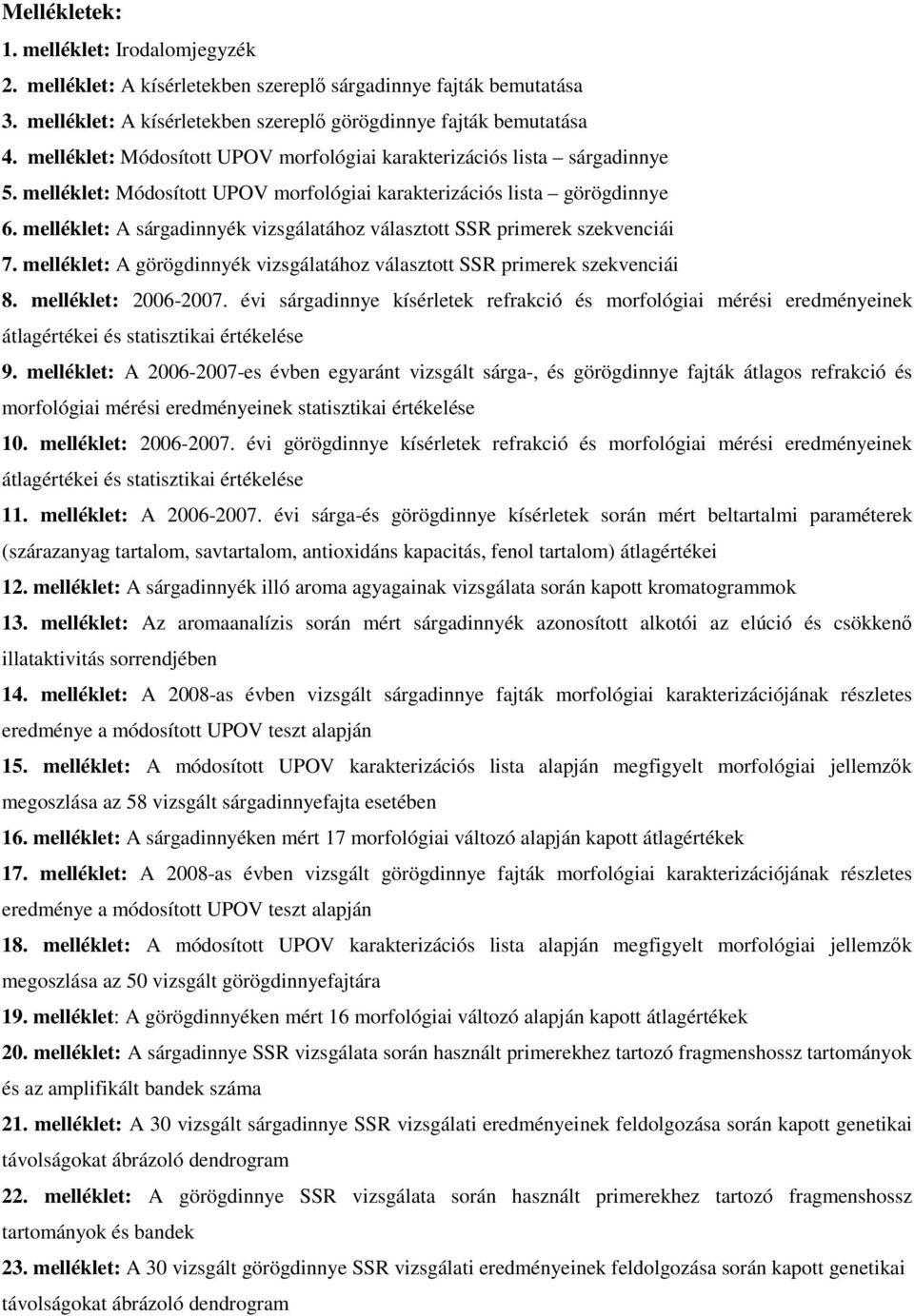 melléklet: A sárgadinnyék vizsgálatához választott SSR primerek szekvenciái 7. melléklet: A görögdinnyék vizsgálatához választott SSR primerek szekvenciái 8. melléklet: 2006-2007.