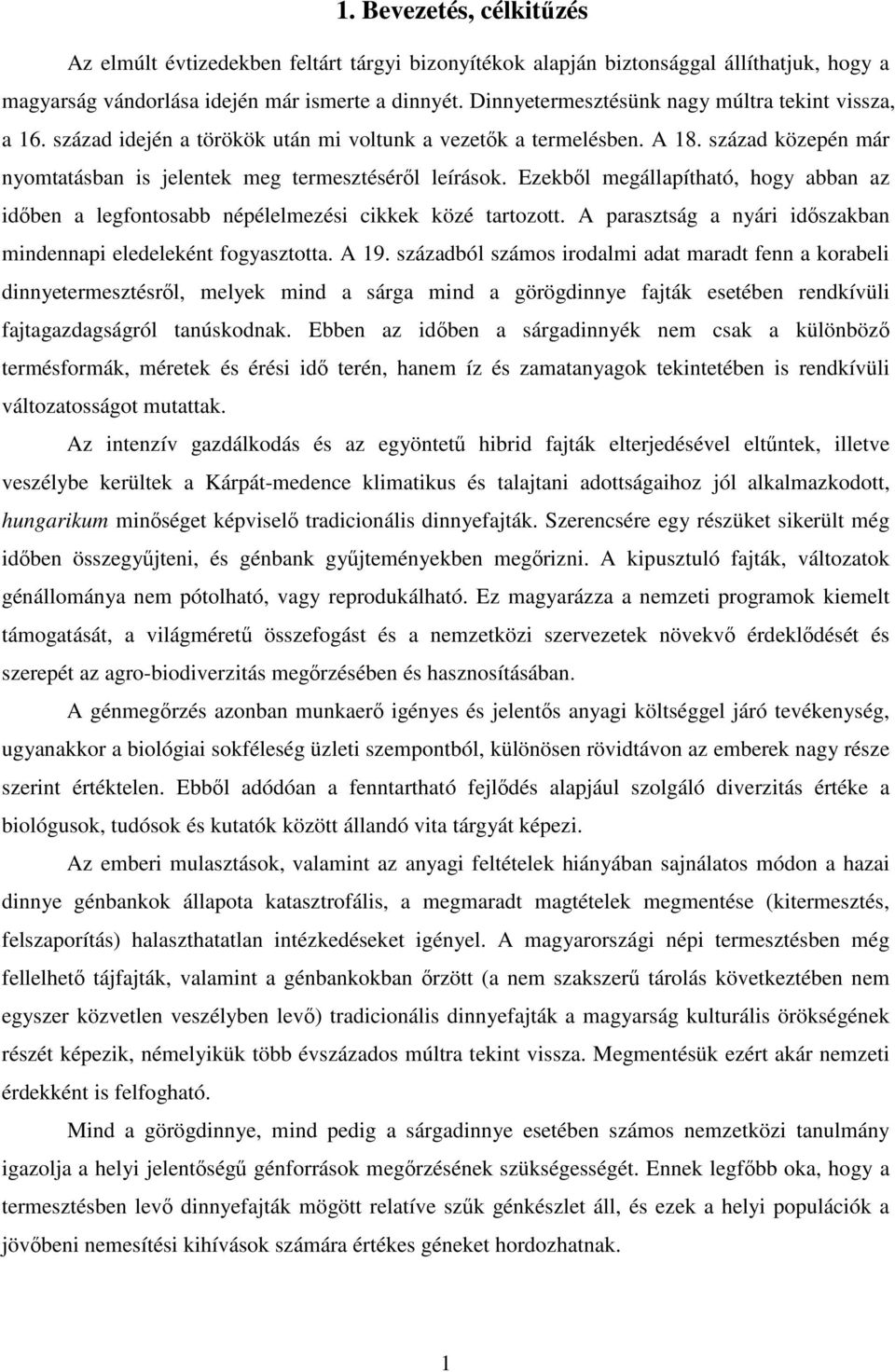 Ezekbıl megállapítható, hogy abban az idıben a legfontosabb népélelmezési cikkek közé tartozott. A parasztság a nyári idıszakban mindennapi eledeleként fogyasztotta. A 19.