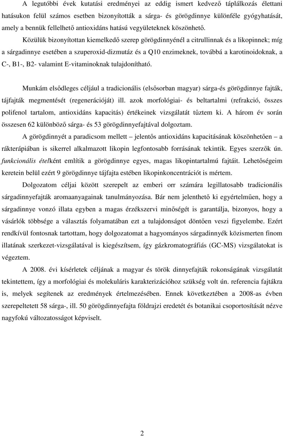 Közülük bizonyítottan kiemelkedı szerep görögdinnyénél a citrullinnak és a likopinnek; míg a sárgadinnye esetében a szuperoxid-dizmutáz és a Q10 enzimeknek, továbbá a karotinoidoknak, a C-, B1-, B2-