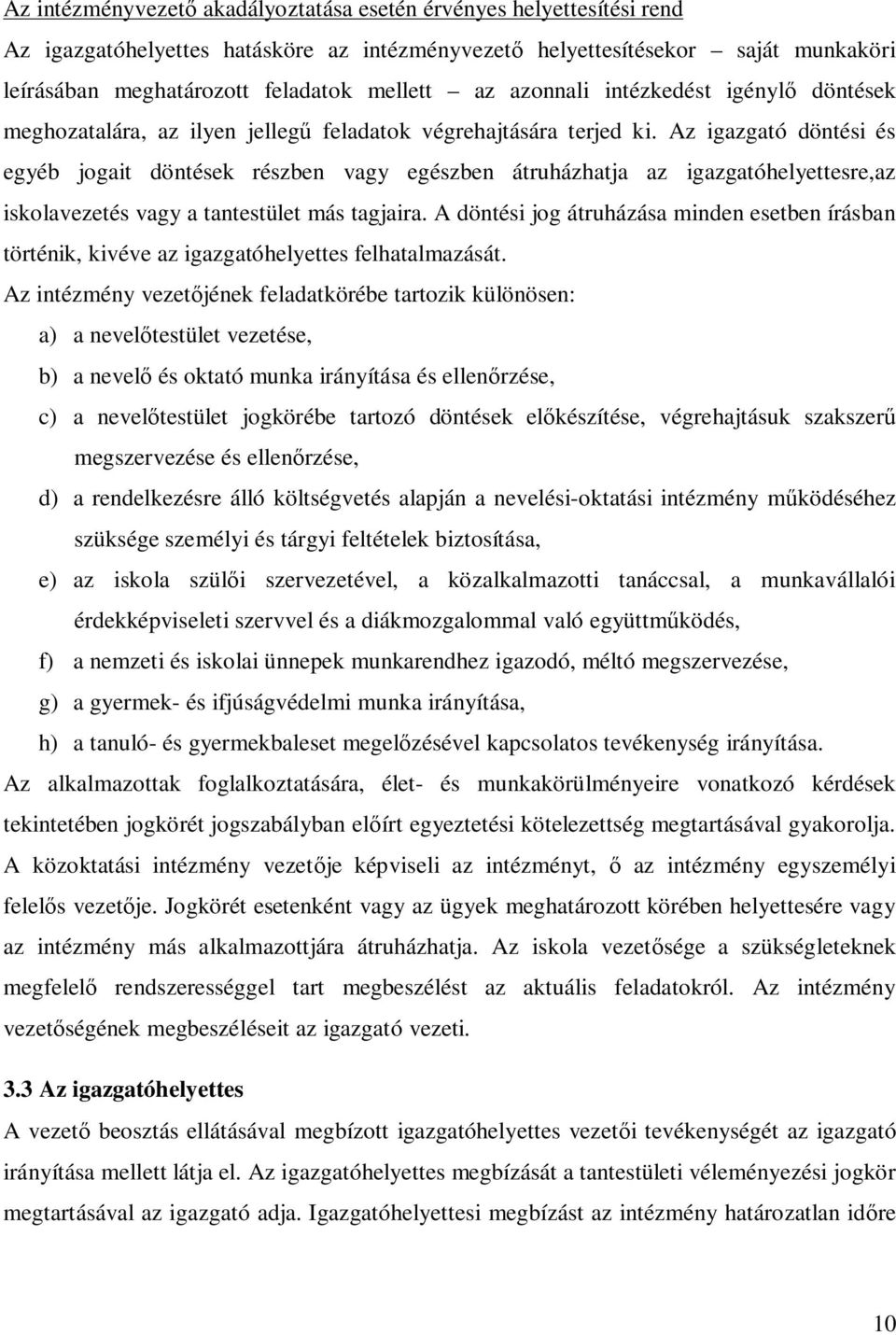 Az igazgató döntési és egyéb jogait döntések részben vagy egészben átruházhatja az igazgatóhelyettesre,az iskolavezetés vagy a tantestület más tagjaira.