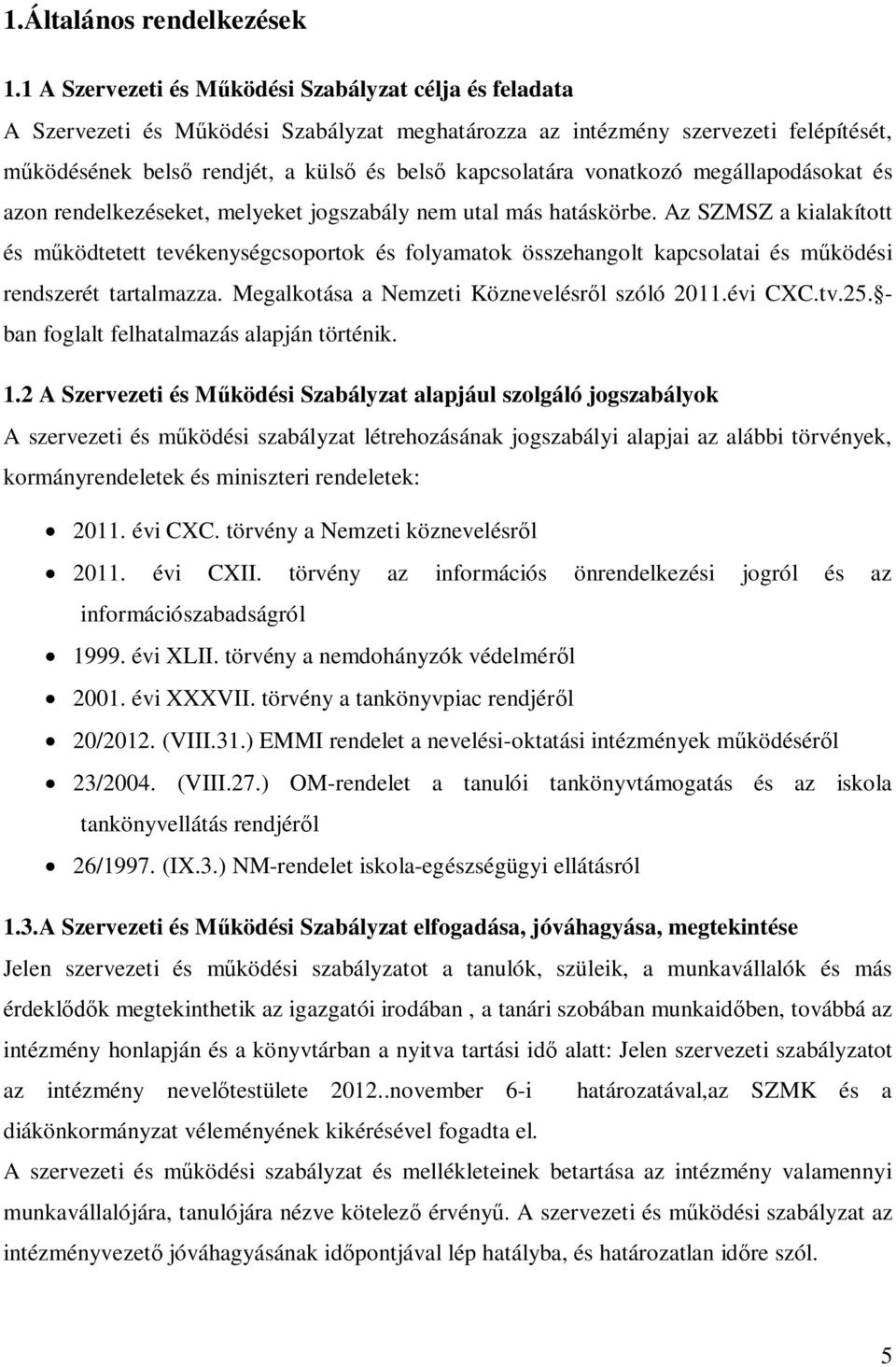 vonatkozó megállapodásokat és azon rendelkezéseket, melyeket jogszabály nem utal más hatáskörbe.