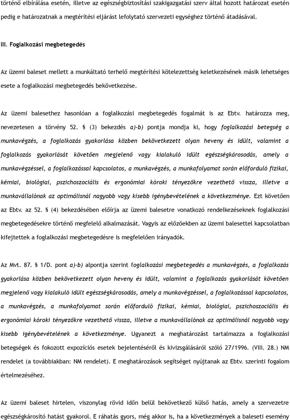 Az üzemi balesethez hasonlóan a foglalkozási megbetegedés fogalmát is az Ebtv. határozza meg, nevezetesen a törvény 52.