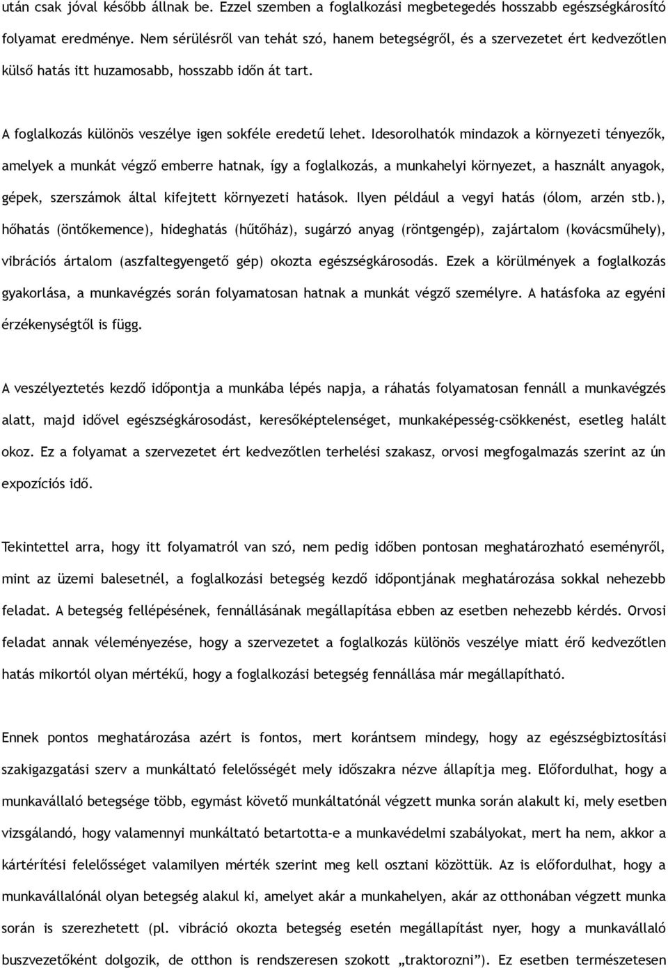 Idesorolhatók mindazok a környezeti tényezők, amelyek a munkát végző emberre hatnak, így a foglalkozás, a munkahelyi környezet, a használt anyagok, gépek, szerszámok által kifejtett környezeti