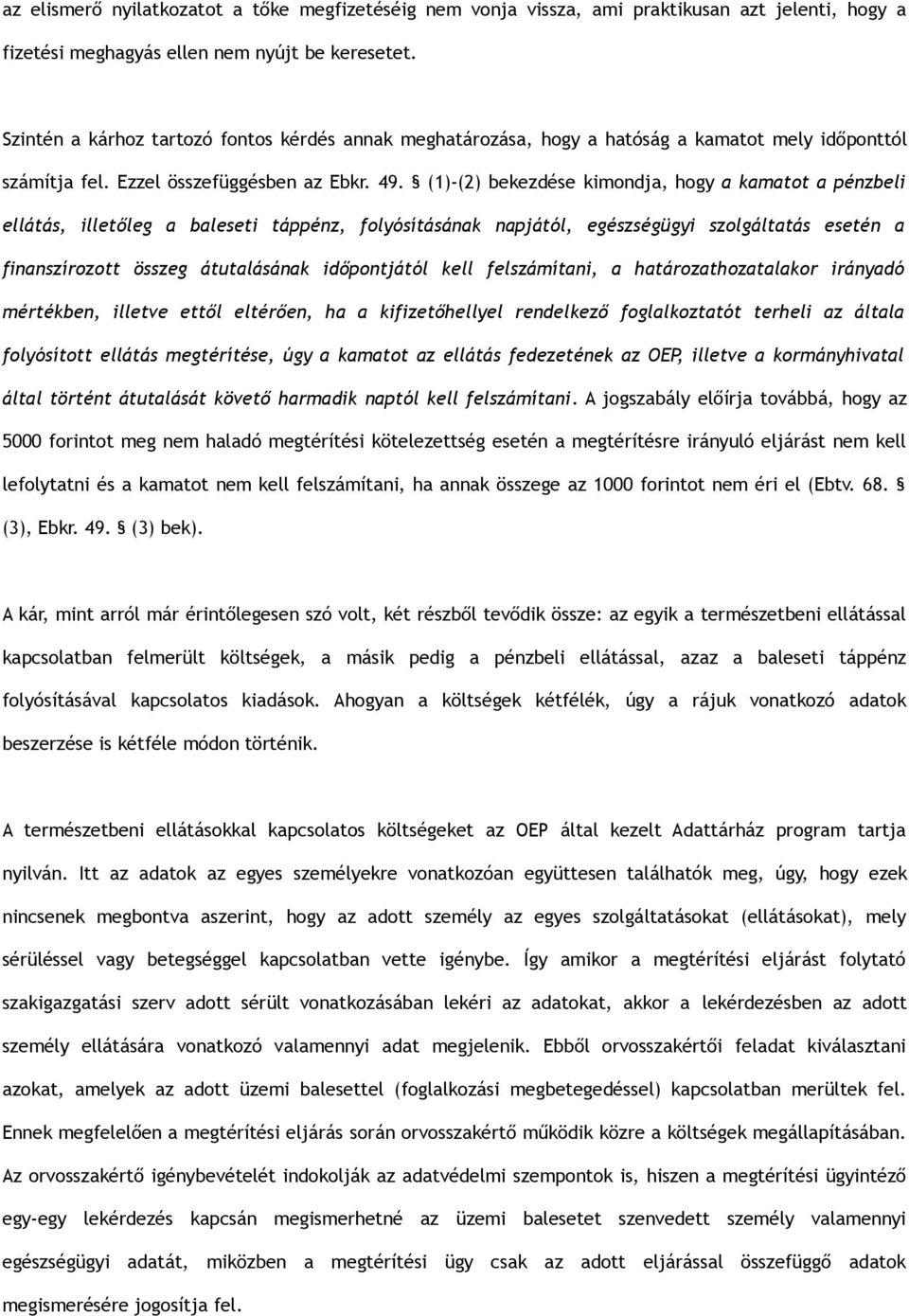 (1)-(2) bekezdése kimondja, hogy a kamatot a pénzbeli ellátás, illetőleg a baleseti táppénz, folyósításának napjától, egészségügyi szolgáltatás esetén a finanszírozott összeg átutalásának