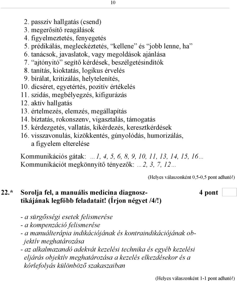 szidás, megbélyegzés, kifigurázás 12. aktív hallgatás 13. értelmezés, elemzés, megállapítás 14. bíztatás, rokonszenv, vigasztalás, támogatás 15. kérdezgetés, vallatás, kikérdezés, keresztkérdések 16.