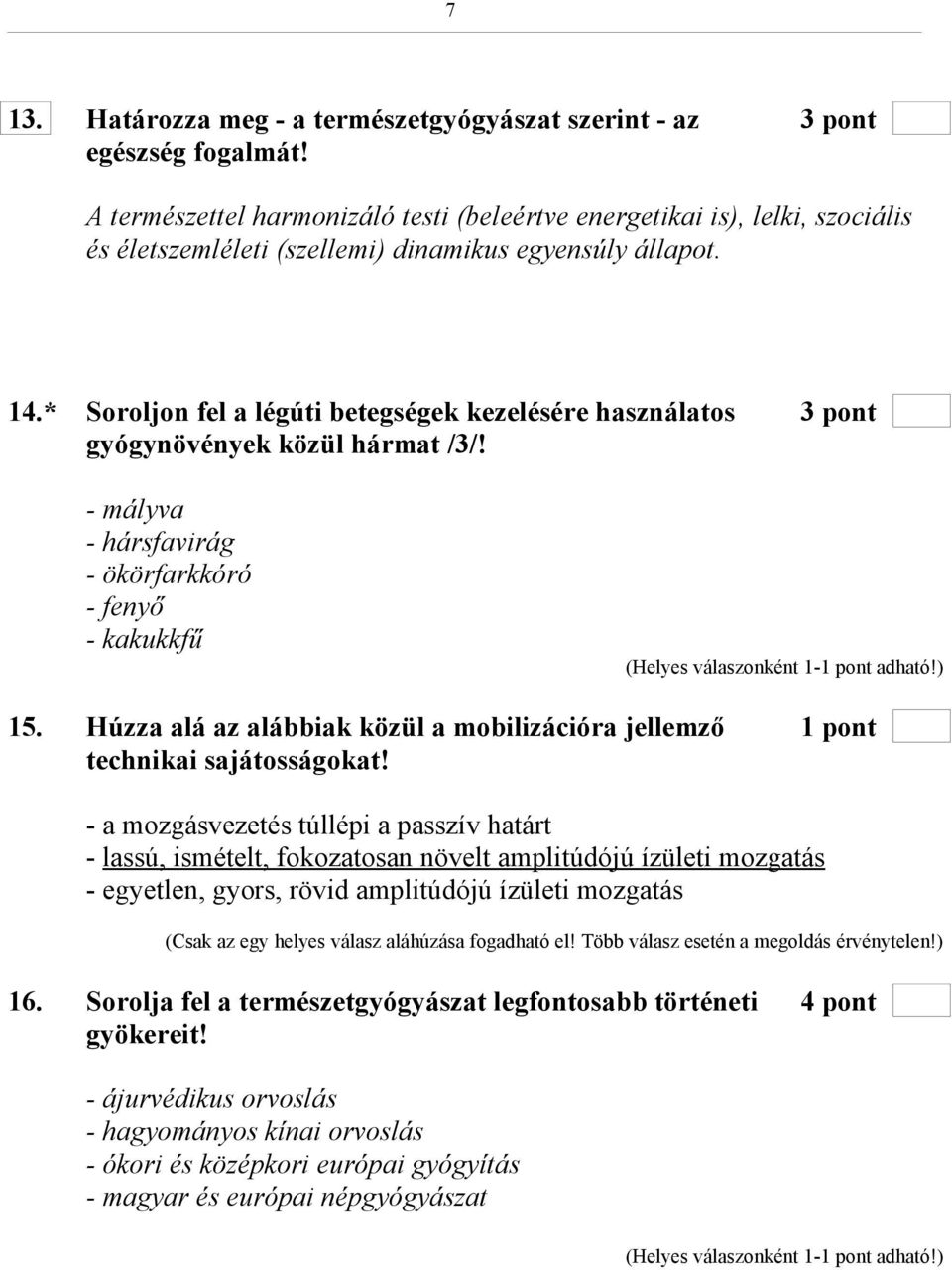 * Soroljon fel a légúti betegségek kezelésére használatos 3 pont gyógynövények közül hármat /3/! - mályva - hársfavirág - ökörfarkkóró - fenyő - kakukkfű 15.