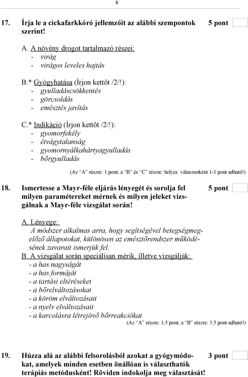 ): - gyomorfekély - étvágytalanság - gyomornyálkahártyagyulladás - bőrgyulladás (Az A részre: 1 pont; a B és C részre: helyes válaszonként 1-1 pont adható!) 18.