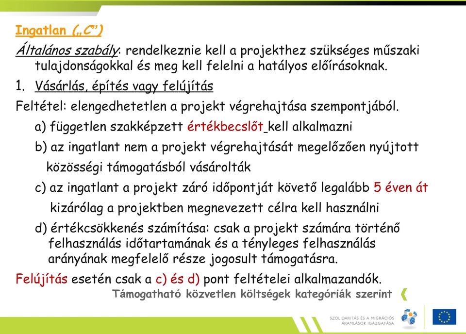 a) független szakképzett értékbecslőt kell alkalmazni b) az ingatlant nem a projekt végrehajtását megelőzően nyújtott közösségi támogatásból vásárolták c) az ingatlant a projekt záró időpontját