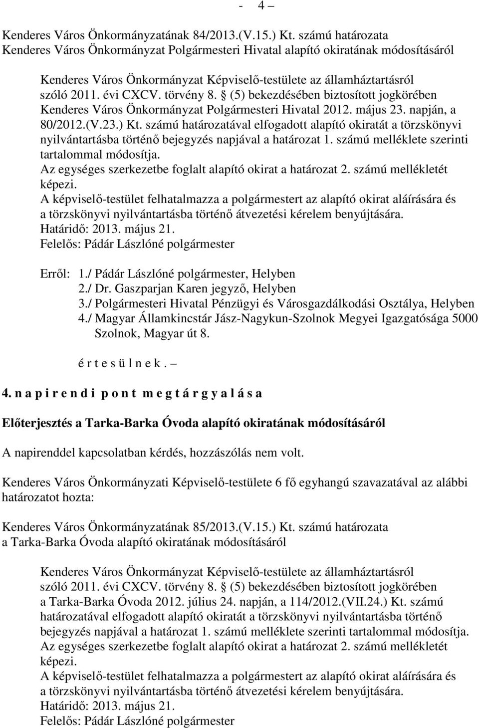 törvény 8. (5) bekezdésében biztosított jogkörében Kenderes Város Önkormányzat Polgármesteri Hivatal 2012. május 23. napján, a 80/2012.(V.23.) Kt.