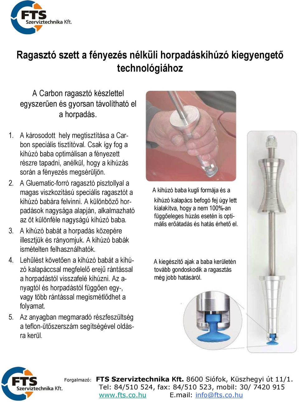 A Gluematic-forró ragasztó pisztollyal a magas viszkozitású speciális ragasztót a kihúzó babára felvinni. A különböző horpadások nagysága alapján, alkalmazható az öt különféle nagyságú kihúzó baba. 3.