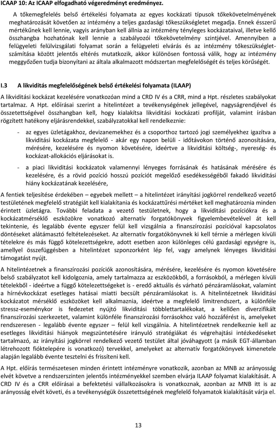 Ennek ésszerű mértékűnek kell lennie, vagyis arányban kell állnia az intézmény tényleges kockázataival, illetve kellő összhangba hozhatónak kell lennie a szabályozói tőkekövetelmény szintjével.