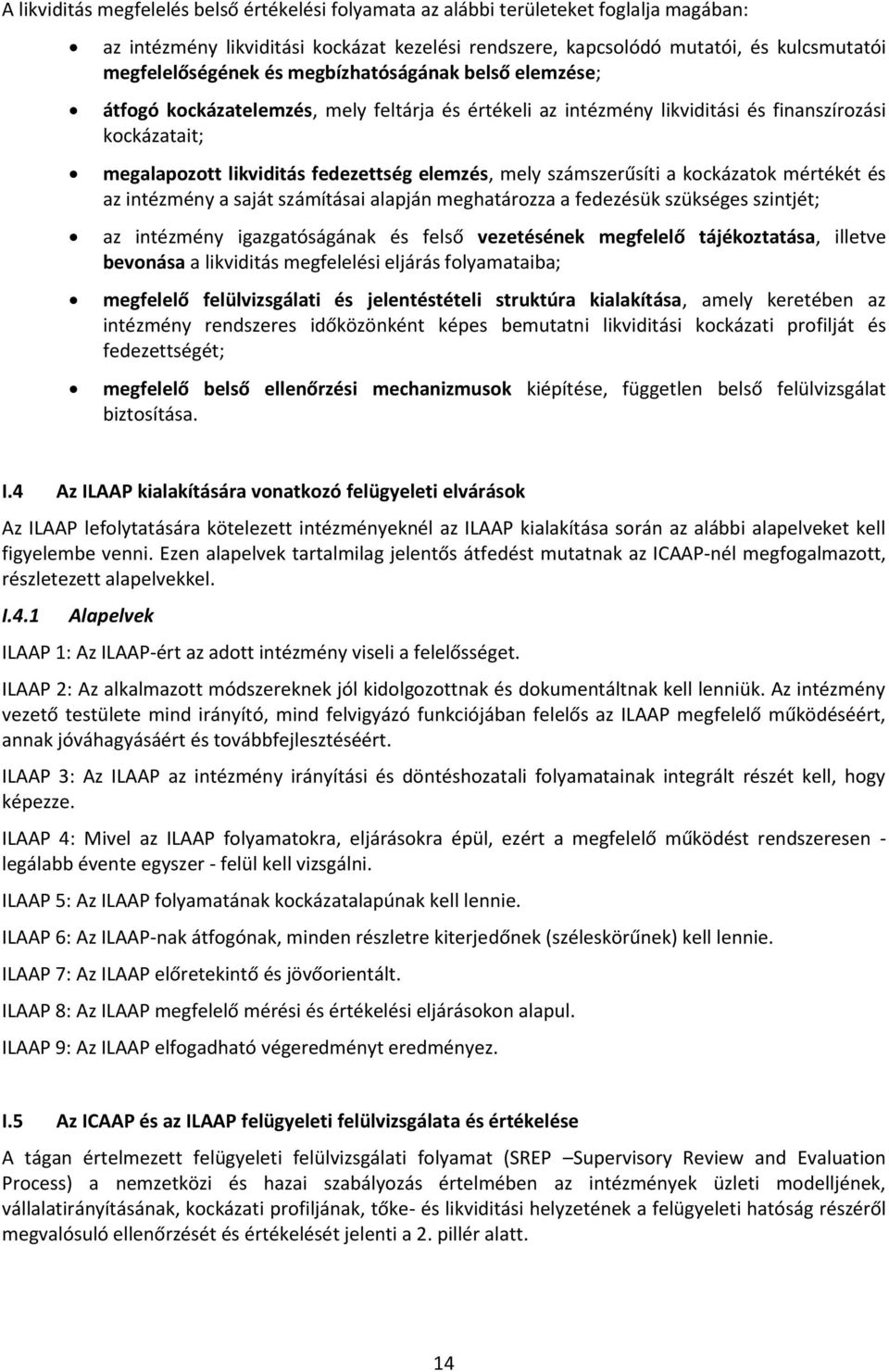 számszerűsíti a kockázatok mértékét és az intézmény a saját számításai alapján meghatározza a fedezésük szükséges szintjét; az intézmény igazgatóságának és felső vezetésének megfelelő tájékoztatása,