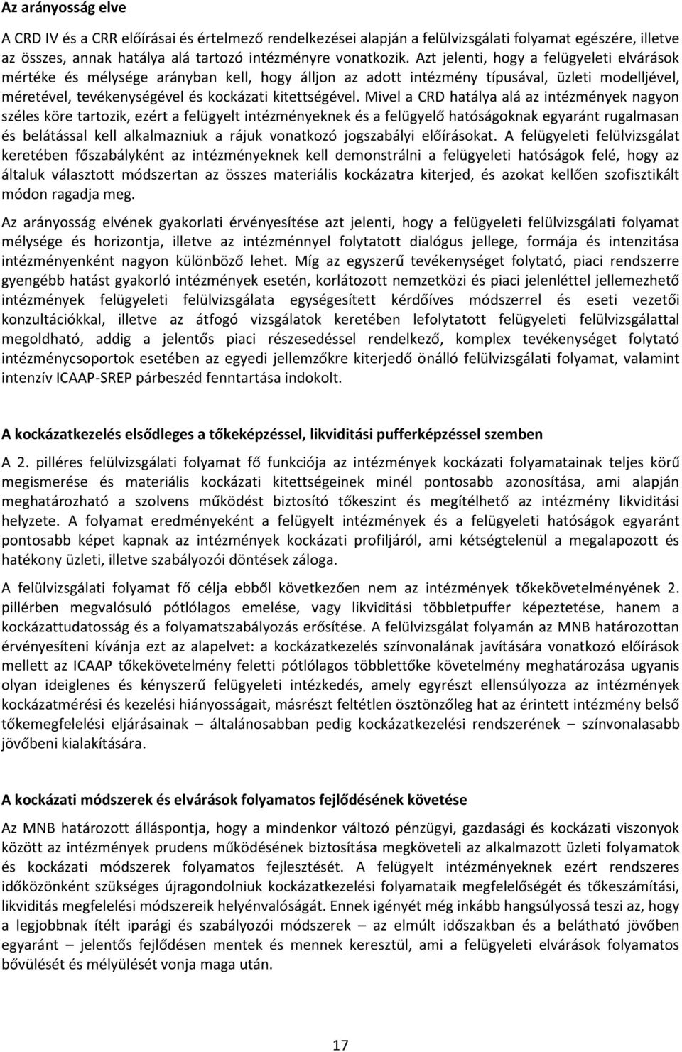 Mivel a CRD hatálya alá az intézmények nagyon széles köre tartozik, ezért a felügyelt intézményeknek és a felügyelő hatóságoknak egyaránt rugalmasan és belátással kell alkalmazniuk a rájuk vonatkozó