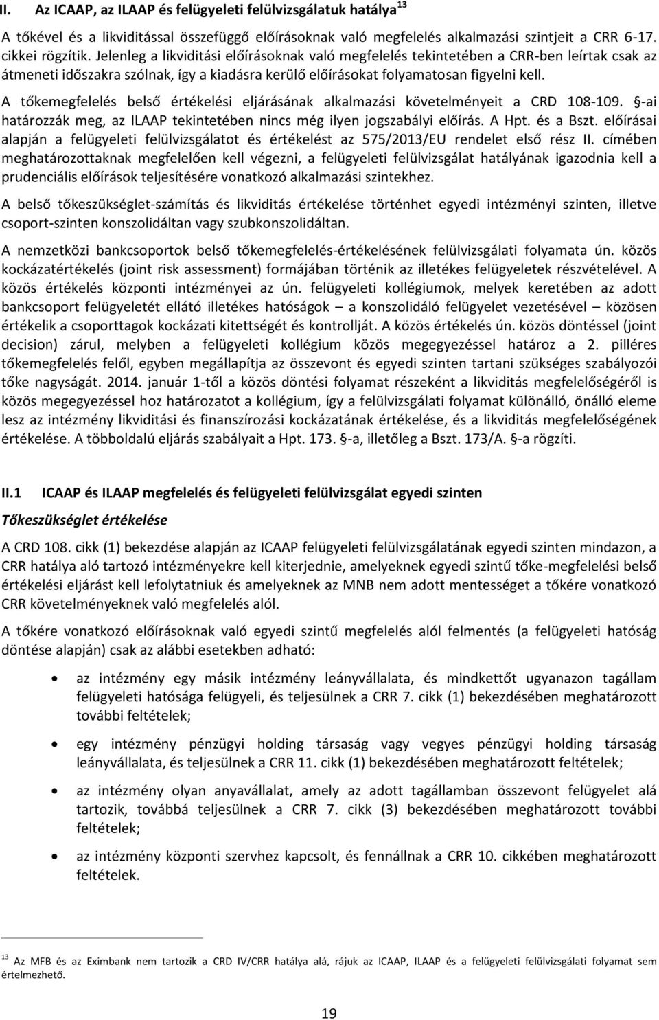 A tőkemegfelelés belső értékelési eljárásának alkalmazási követelményeit a CRD 108-109. -ai határozzák meg, az ILAAP tekintetében nincs még ilyen jogszabályi előírás. A Hpt. és a Bszt.