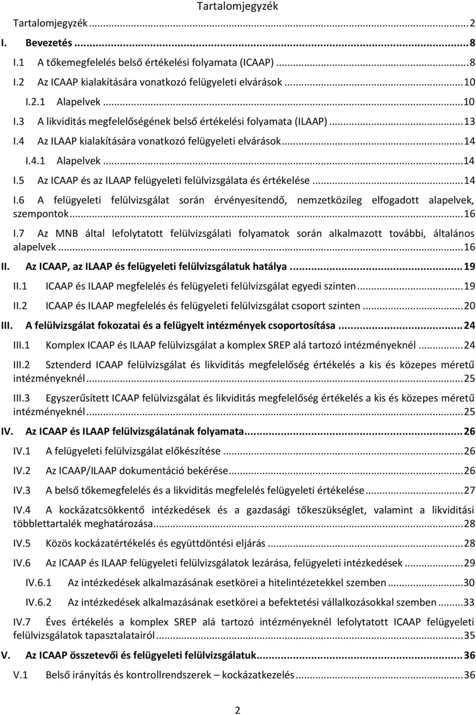 4.1 Alapelvek... 14 I.5 Az ICAAP és az ILAAP felügyeleti felülvizsgálata és értékelése... 14 I.6 A felügyeleti felülvizsgálat során érvényesítendő, nemzetközileg elfogadott alapelvek, szempontok.
