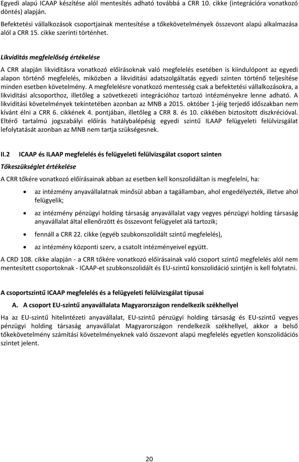Likviditás megfelelőség értékelése A CRR alapján likviditásra vonatkozó előírásoknak való megfelelés esetében is kiindulópont az egyedi alapon történő megfelelés, miközben a likviditási