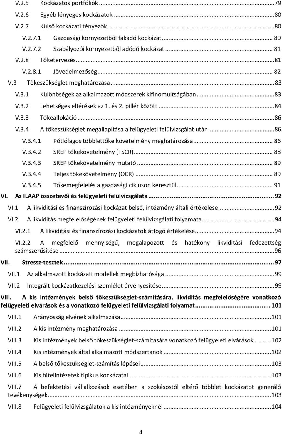 és 2. pillér között... 84 V.3.3 Tőkeallokáció... 86 V.3.4 A tőkeszükséglet megállapítása a felügyeleti felülvizsgálat után... 86 V.3.4.1 Pótlólagos többlettőke követelmény meghatározása... 86 V.3.4.2 SREP tőkekövetelmény (TSCR).