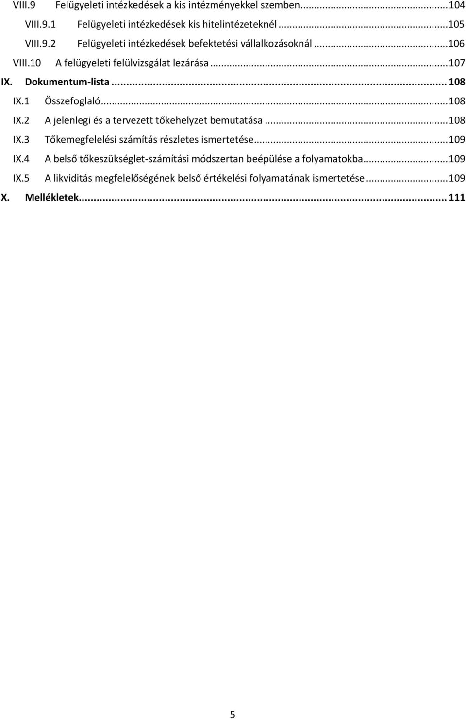.. 108 IX.3 Tőkemegfelelési számítás részletes ismertetése... 109 IX.4 A belső tőkeszükséglet-számítási módszertan beépülése a folyamatokba... 109 IX.5 A likviditás megfelelőségének belső értékelési folyamatának ismertetése.