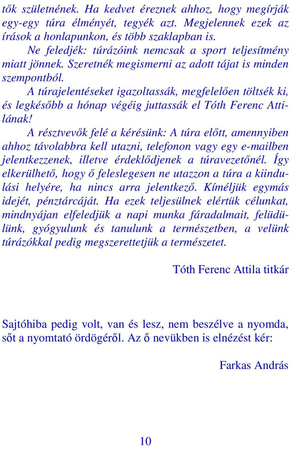 A túrajelentéseket igazoltassák, megfelelően töltsék ki, és legkésőbb a hónap végéig juttassák el Tóth Ferenc Attilának!