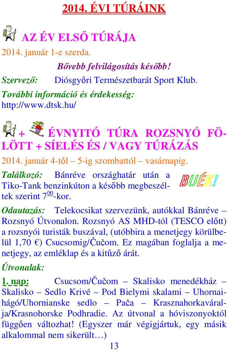 Találkozó: Bánréve országhatár után a Tiko-Tank benzinkúton a később megbeszéltek szerint 7 00 -kor. BUÉK! Odautazás: Telekocsikat szervezünk, autókkal Bánréve Rozsnyó Útvonalon.